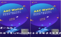 思考一个的海外能下载tpWallet吗？全方位解读与使