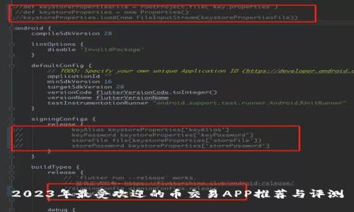 2023年最受欢迎的币交易APP推荐与评测