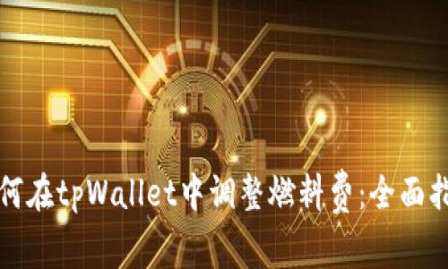 如何在tpWallet中调整燃料费：全面指南
