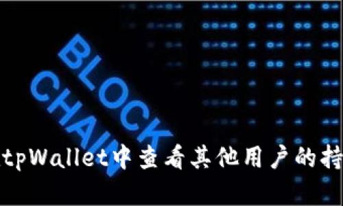 如何在tpWallet中查看其他用户的持币情况