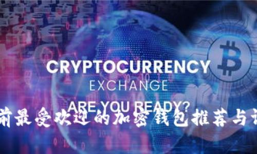 目前最受欢迎的加密钱包推荐与评测