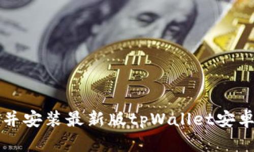 如何下载并安装最新版tpWallet安卓应用指南