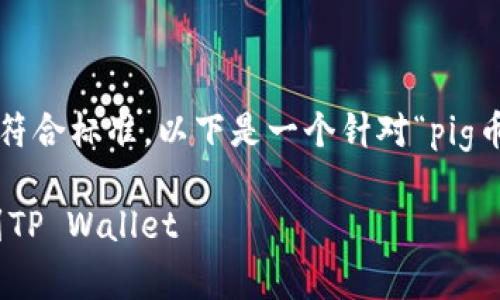 为了确保您获得的内容优质且符合标准，以下是一个针对“pig币提现到tpWallet”的详细介绍。

如何将Pig币安全有效地提现到TP Wallet